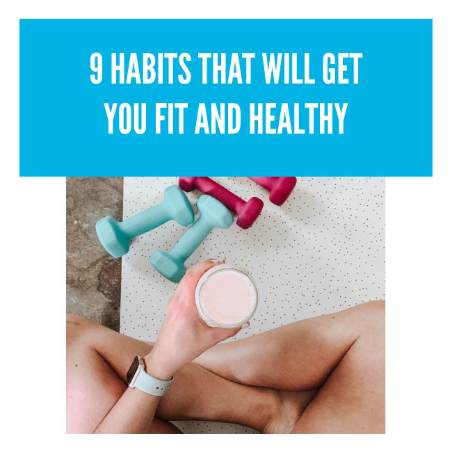 9 HABITS THAT WILL GET YOU FIT AND HEALTHY